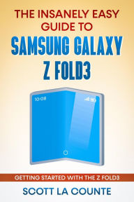 Title: The Insanely Easy Guide to the Samsung Galaxy Z Fold3: Getting Started With the Z Fold3, Author: Scott La Counte