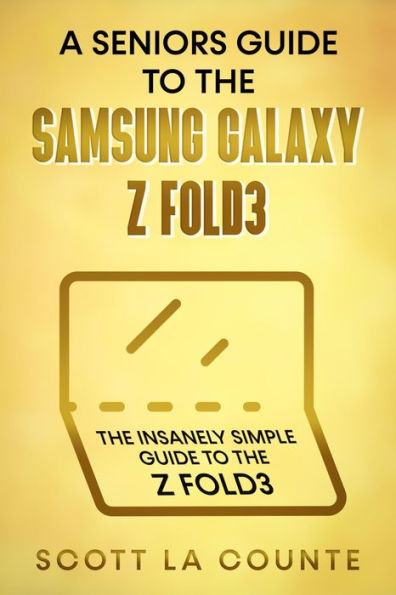 A Senior's Guide to the Samsung Galaxy Z Fold3: An Insanely Easy Guide to the Z Fold3