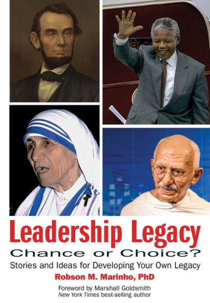 Leadership Legacy: Chance or Choice: Stories and Ideas for Developing Your Own Legacy