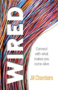 Title: Wired: Connect with what makes you come alive, Author: Jill Chambers