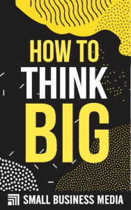 Title: How To Think Big, Author: Small Business Media