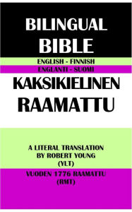 Title: ENGLISH-FINNISH BILINGUAL BIBLE: A LITERAL TRANSLATION BY ROBERT YOUNG (YLT) & VUODEN 1776 RAAMATTU (RMT), Author: Robert Young