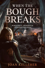 Title: When the Bough Breaks: World War II - Memories of Operation Pied Piper, Author: Joan Kelleher