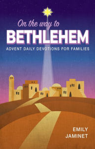 Title: On the Way to Bethlehem: Advent Daily Devotions for Families, Author: Emily Jaminet
