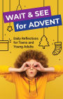 Wait and See for Advent: Daily Reflections for Teens and Young Adults