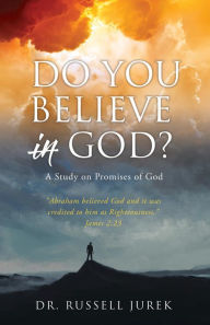 Title: Do You Believe In God?: A Study on Promises of God, Author: Dr. Russell Jurek