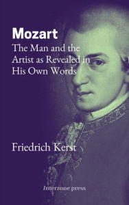 Title: Mozart, The Man and the Artist as Revealed in His Own Words, Author: Friedrich Kerst