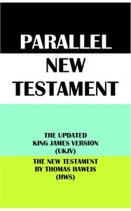 Title: PARALLEL NEW TESTAMENT: THE UPDATED KING JAMES VERSION (UKJV) & THE NEW TESTAMENT BY THOMAS HAWEIS (HWS), Author: Thomas Haweis