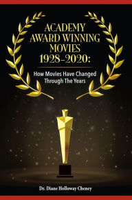 Title: Academy Award Winning Movies 1928-2020: How Movies Have Changed Through the Years, Author: Diane Holloway Cheney