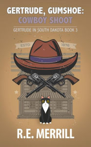 Title: Gertrude, Gumshoe: Cowboy Shoot: a Western Cozy Mystery, Author: R. E. Merrill