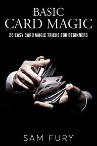 Title: Basic Card Magic: 25 Easy Card Magic Tricks for Beginners, Author: Sam Fury