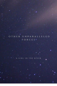 Title: Other Unparalleled Forces, Author: A. Girl In The River