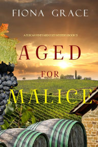 Title: Aged for Malice (A Tuscan Vineyard Cozy MysteryBook 7), Author: Fiona Grace