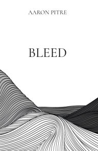 Title: Bleed, Author: Aaron Pitre