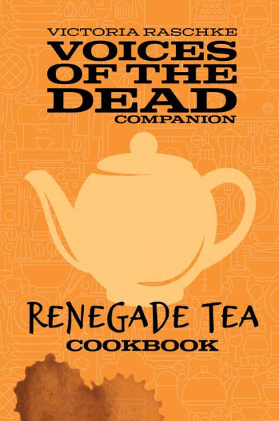 Renegade Tea Cookbook: Voices of the Dead Companion