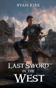 Title: Last Sword in the West, Author: Ryan Kirk