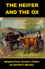 Title: The Heifer and the Ox - Ten Minute Play Based on Aesop's Fables, Author: Gerald P. Murphy