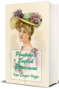 Title: Penelopes English Experiences (Illustrated), Author: Kate Douglas Wiggin