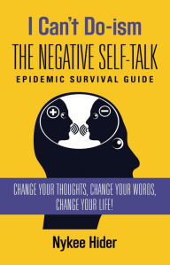 Title: I Can't Do-ism: The Negative Self-Talk Epidemic Survival Guide, Author: Nykee Hider