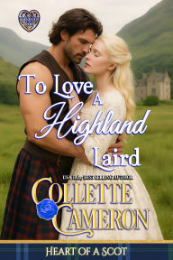 Title: To Love a Highland Laird: A Scottish Regency Highlander Historical Romance, Author: Collette Cameron