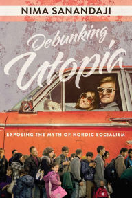 Title: Debunking Utopia: Exposing the Myth of Nordic Socialism, Author: Nima Sanandaji