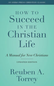 Title: How to Succeed in the Christian Life, Author: Reuben A. Torrey