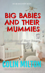 Title: Big Babies And Their Mummies (Vol 3), Author: Colin Milton