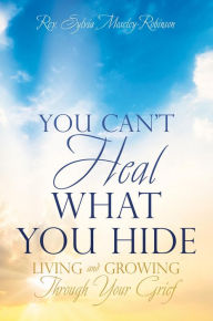 Title: YOU CAN'T HEAL WHAT YOU HIDE, Author: Rev. Sylvia Moseley-Robinson