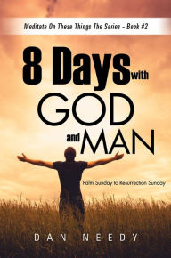 Title: 8 Days With God and Man, Author: Dan Needy