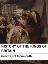 Title: History of the Kings of Britain: Historia Regum Britanniae, Author: Geoffrey of Monmouth