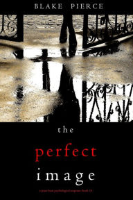 Title: The Perfect Image (A Jessie Hunt Psychological Suspense ThrillerBook Sixteen), Author: Blake Pierce