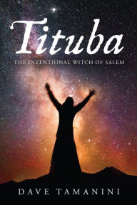 Title: Tituba: The Intentional Witch of Salem, Author: Dave Tamanini