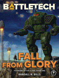 Title: BattleTech: Fall From Glory: Founding of the Clans, Book One, Author: Randall N. Bills