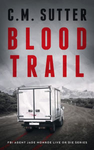 Title: Blood Trail: A Terrifying FBI Kidnap Thriller, Author: C. M. Sutter