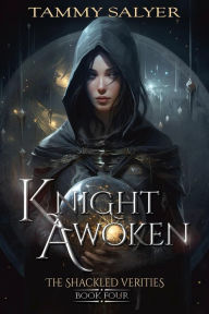 Title: Knight Awoken: The Shackled Verities (Book Four), Author: Tammy Salyer