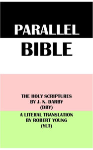 Title: PARALLEL BIBLE: THE HOLY SCRIPTURES BY J. N. DARBY (DBY) & A LITERAL TRANSLATION BY ROBERT YOUNG (YLT), Author: J. N. Darby