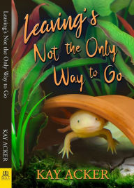 Title: Leaving's Not the Only Way to Go, Author: Kay Acker