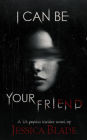 I Can Be Your Friend: A YA Twisted Psycho Thriller