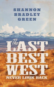 Title: The Last Best West: Never Look Back, Author: Shannon Bradley Green