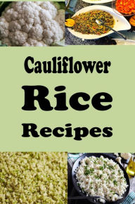 Title: Cauliflower Rice Recipes: Cauliflower Rice Pilaf, Casseroles, Stuffing and Much More, Author: Katy Lyons
