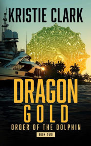 Title: Dragon Gold: A Sci-Fi Thriller Sea Adventure, Author: Kristie Clark