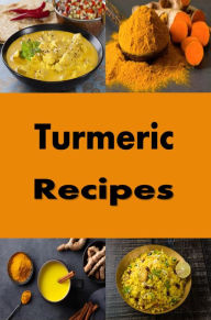 Title: Turmeric Recipes: Turmeric Smoothies, Rice, Curries and Many More Recipes, Author: Katy Lyons