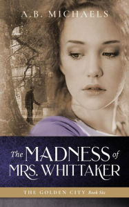 Title: The Madness of Mrs. Whittaker, Author: A. B. Michaels