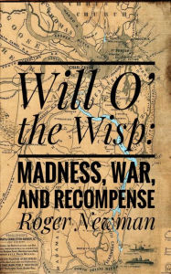 Title: Will O' The Wisp: Madness, War and Recompense, Author: Roger Newman