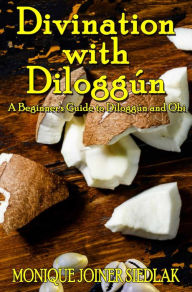 Title: Divination with Diloggun: A Beginner's Guide to Diloggun and Obi, Author: Monique Joiner Siedlak