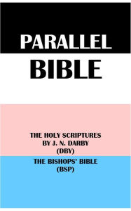 Title: PARALLEL BIBLE: THE HOLY SCRIPTURES BY J. N. DARBY (DBY) & THE BISHOPS' BIBLE (BSP), Author: J. N. Darby
