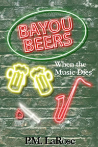 Title: Bayou Beers: When the Music Dies, Author: P.M. LaRose
