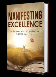 Title: Manifesting Excellence: A Supernaturally - Divine Collaboration, Author: Myechia Barnett