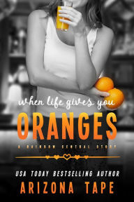 Title: When Life Gives You Oranges: A Rainbow Central Story, Author: Arizona Tape