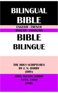 Title: ENGLISH-FRENCH BILINGUAL BIBLE: THE HOLY SCRIPTURES BY J. N. DARBY (DBY) & JOHN NELSON DARBY 1859, 1880 (JND), Author: J. N. Darby